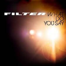 Filter (USA) : What Do You Say